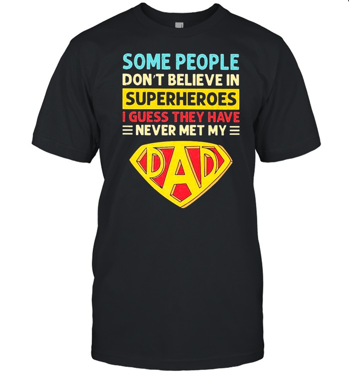 Some People Dont Believe My Dad Is A Superhero T-Shirt