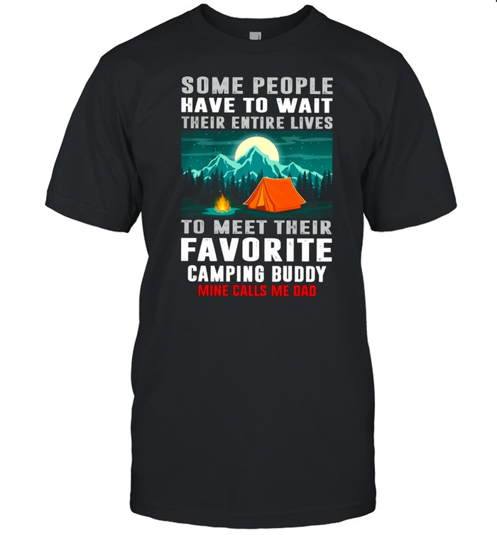 Some People Have To Wait Their Entire Lives To Meet Their Favorite Camping Buddy T-Shirt Some People Have To Wait Their Entire Lives To Meet Their Favorite Camping Buddy T-Shirt