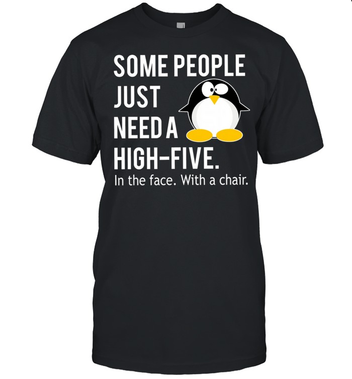 Some People Just Need A High Wife In The Face With A Chair T-Shirt Some People Just Need A High Wife In The Face With A Chair T-Shirt