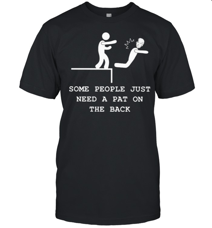 Some People Just Need A Pat On The Back Joe Biden T-Shirt