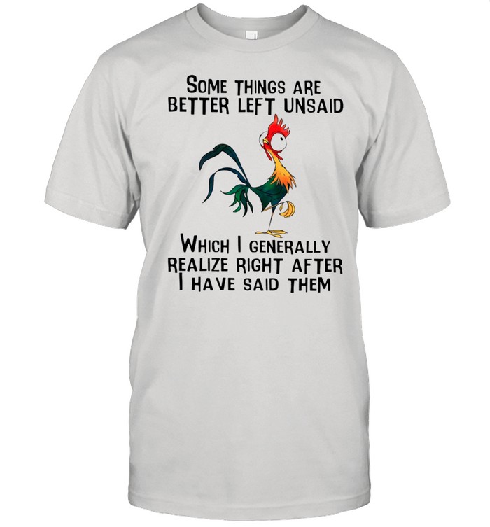 Some Things Are Better Left Unsaid Which I Generally Realize Right After I Have Said Them T-Shirt Some Things Are Better Left Unsaid Which I Generally Realize Right After I Have Said Them T-Shirt