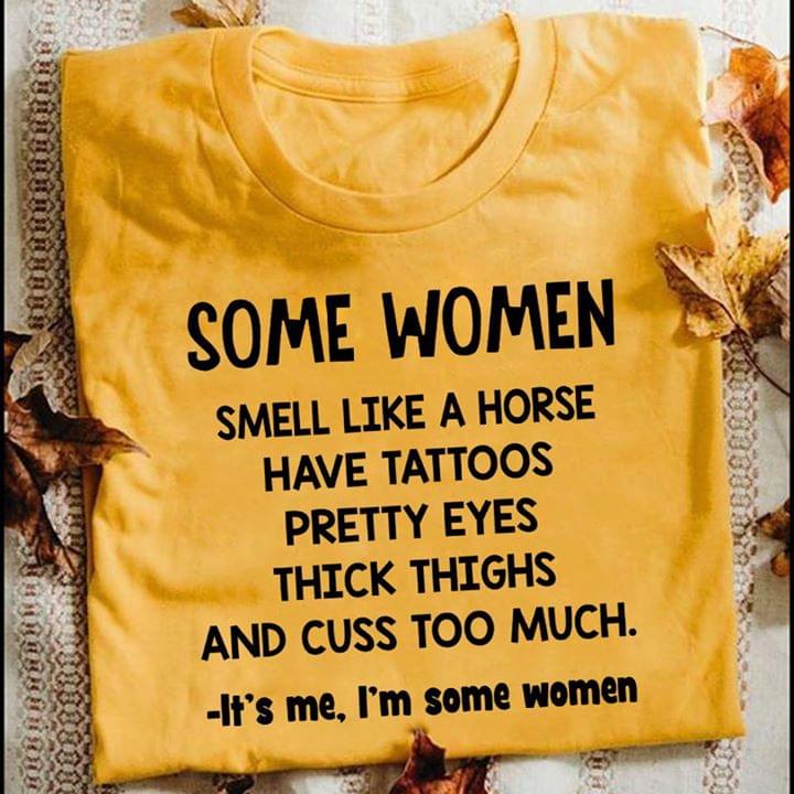Some Women Smell Like A Horse Have Tattoos Pretty Eyes Thick Thighs And Cuss Too Much It’S Me I’M Some Women T-Shirt Some Women Smell Like A Horse Have Tattoos Pretty Eyes Thick Thighs And Cuss Too Much It’S Me I’M Some Women T-Shirt