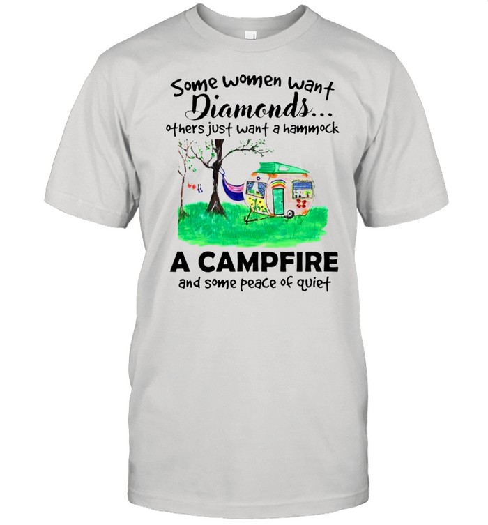 Some Women Want Diamonds Others Just Want A Hammock A Camprire And Some Peace Of Quiet T-Shirt Some Women Want Diamonds Others Just Want A Hammock A Camprire And Some Peace Of Quiet T-Shirt