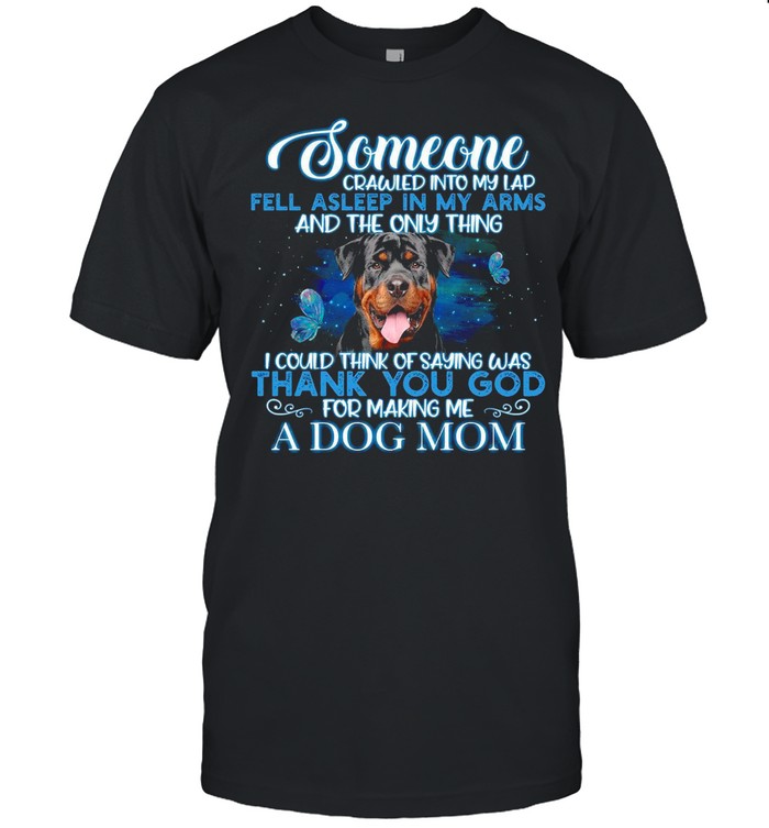 Someone Crawled Into My Lap Fell Asleep In My Arms And The Only Thing For Making Me A Dog Mom T-Shirt Someone Crawled Into My Lap Fell Asleep In My Arms And The Only Thing For Making Me A Dog Mom T-Shirt