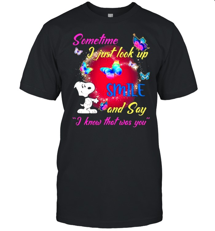 Sometime I Just Look Up Smile And Say I Know That Was You Snoopy T-Shirt Sometime I Just Look Up Smile And Say I Know That Was You Snoopy T-Shirt
