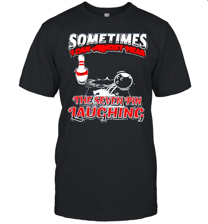 Sometimes I Can Almost Hear The Seven Pin Laughing T-Shirt
