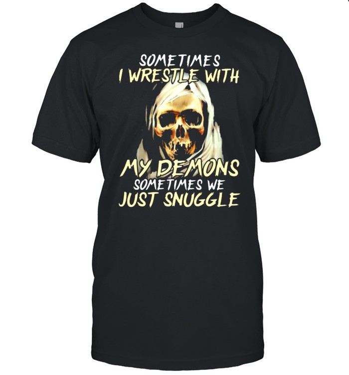 Sometimes I Wrestle With My Demons Sometimes We Just Snuggle Skull T-Shirt Sometimes I Wrestle With My Demons Sometimes We Just Snuggle Skull T-Shirt