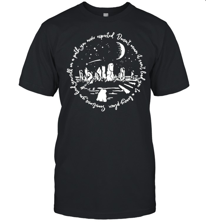 Sometimes You Find Yourself On A Path You Never Excepted T-Shirt
