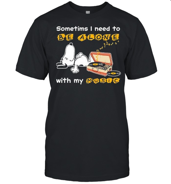 Sometims I Need To Be Alone With My Music Snoopy T-Shirt