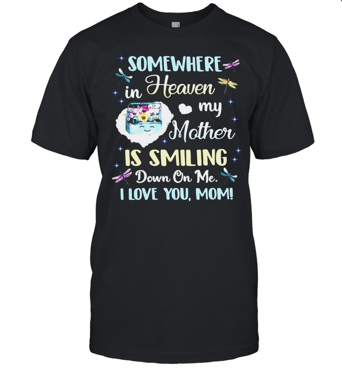 Somewhere In Heaven My Mom Is Smiling Down On Me I Love You Mom T-Shirt