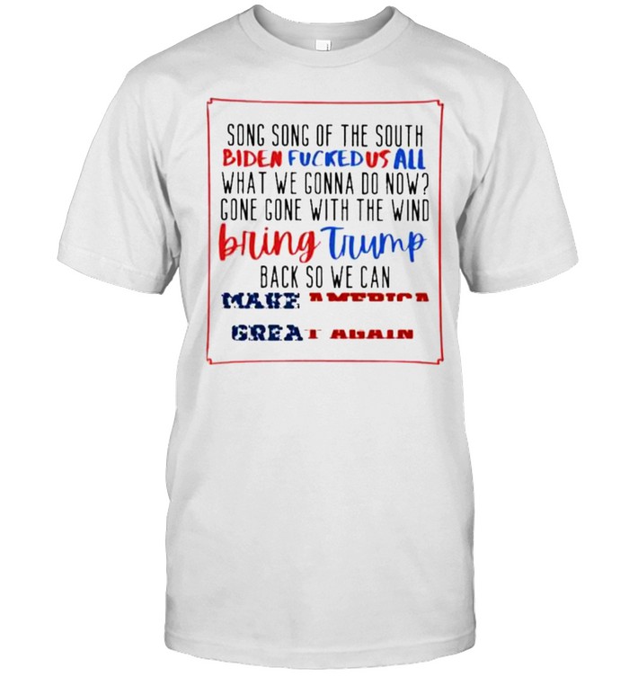 Song Song Of The South Biden Fucked Us All What We Gonna Do Bow Make American Great Again T-Shirt Song Song Of The South Biden Fucked Us All What We Gonna Do Bow Make American Great Again T-Shirt