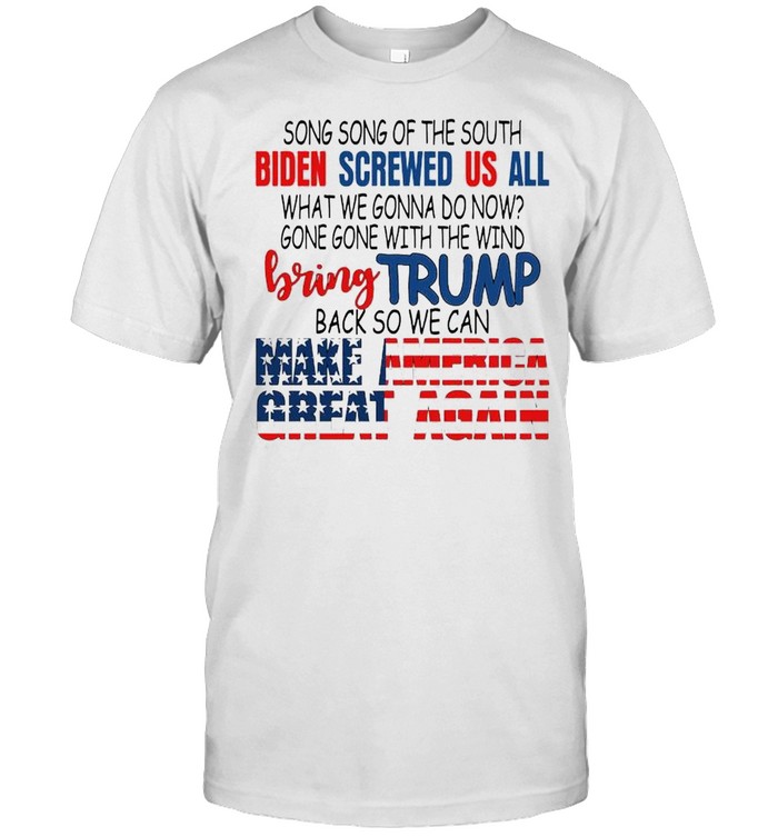 Song Song Of The South Biden Screwed Us All Gome Gome With The Wind Bring Trump T-Shirt