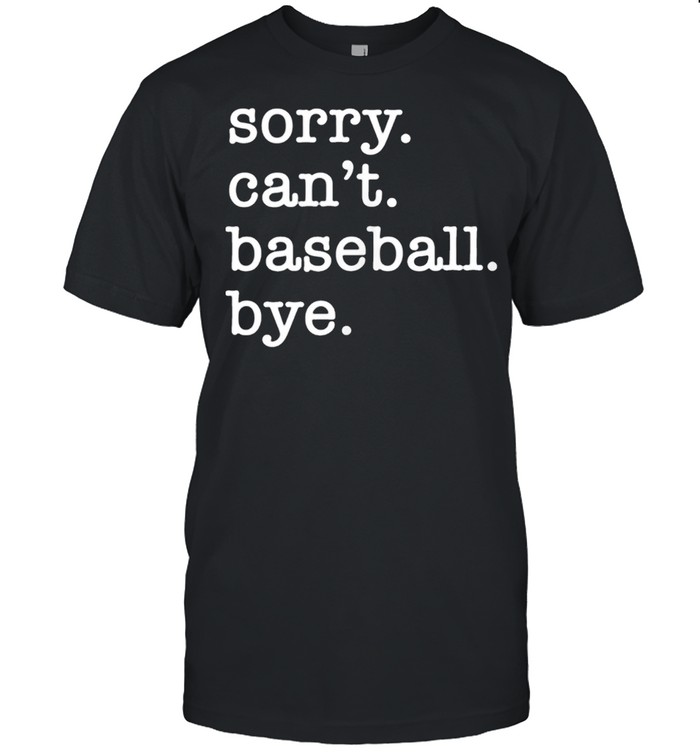 Sorry Can’T Baseball Bye T-Shirt Sorry Can’T Baseball Bye T-Shirt