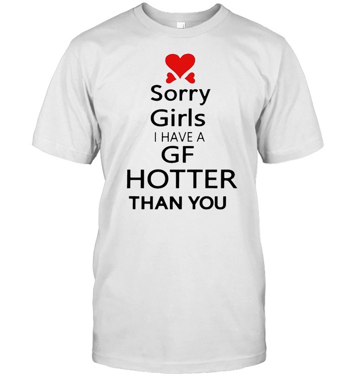 Sorry Girls I Have A Girlfriend Hotter Than You T-Shirt