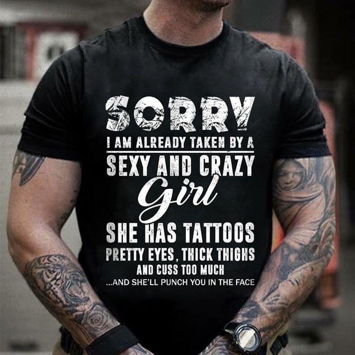 Sorry I Am Already Taken By A Sexy And Crazy Girl She Has Tattoos T-Shirt Sorry I Am Already Taken By A Sexy And Crazy Girl She Has Tattoos T-Shirt