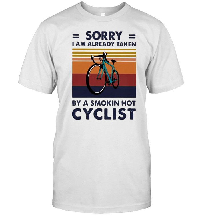 Sorry I Am Already Taken By A Smokin Hot Cyclist Vintage T-Shirt Sorry I Am Already Taken By A Smokin Hot Cyclist Vintage T-Shirt