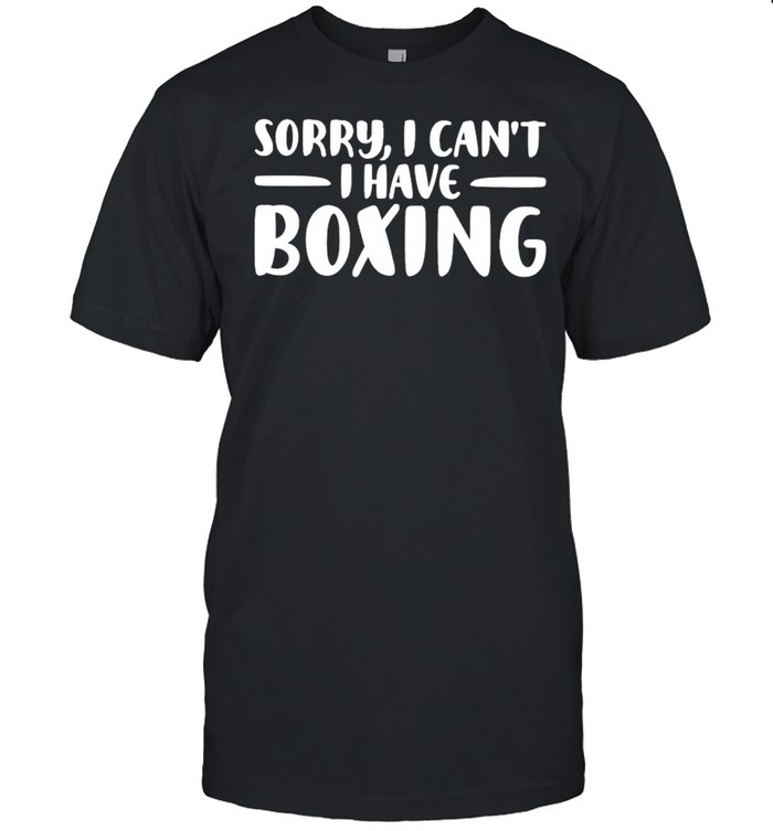 Sorry I Cant I Have Boxing T-Shirt Sorry I Cant I Have Boxing T-Shirt