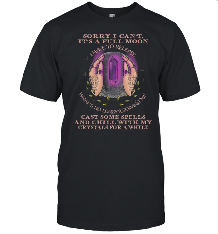 Sorry I Cant Its A Full Moon I Have To Release Whats So T-Shirt