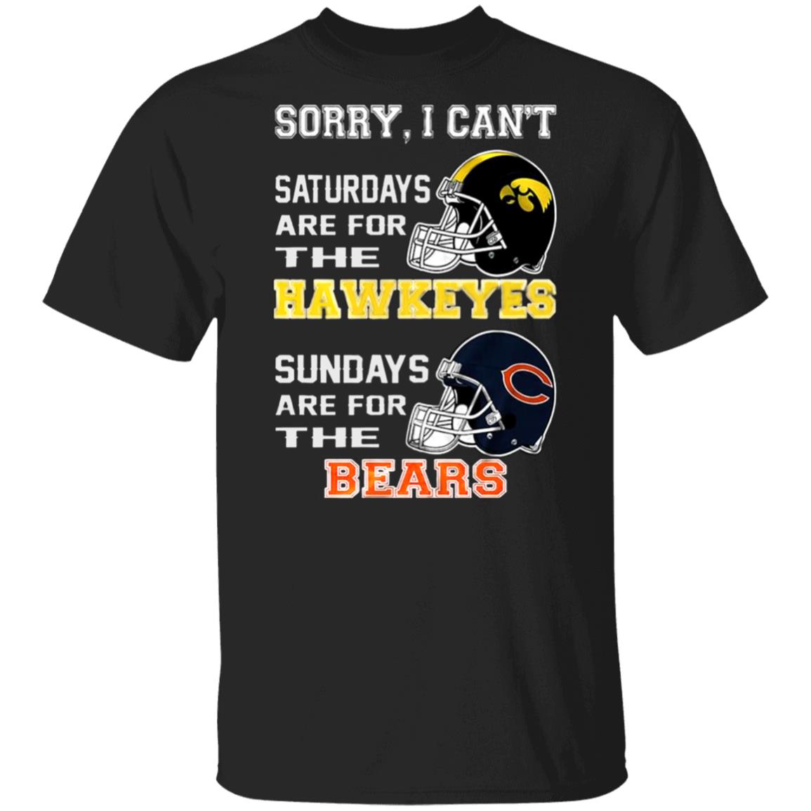 Sorry-I-Cant-Saturdays-Are-For-The-Hawkeyes-Sundays-Are-For-The-Bears G500 Gildan 5.3 Oz. T-Shirt Sorry-I-Cant-Saturdays-Are-For-The-Hawkeyes-Sundays-Are-For-The-Bears G500 Gildan 5.3 Oz. T-Shirt