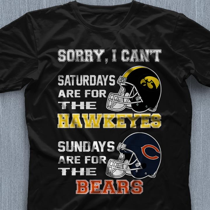 Sorry I Can’T Saturdays Are For The Hawkeyes Sundays Are For The Bears T-Shirt