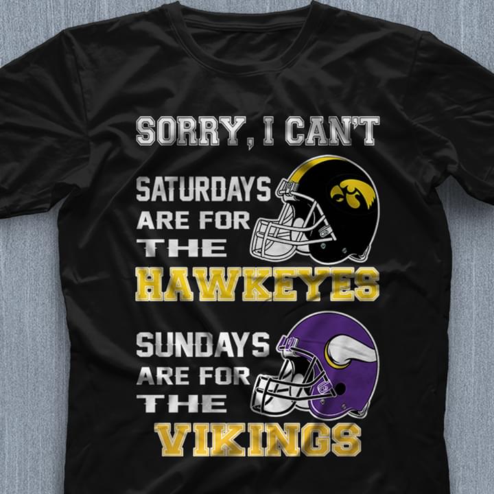 Sorry I Can’T Saturdays Are For The Hawkeyes Sundays Are For The Vikings T-Shirt Sorry I Can’T Saturdays Are For The Hawkeyes Sundays Are For The Vikings T-Shirt
