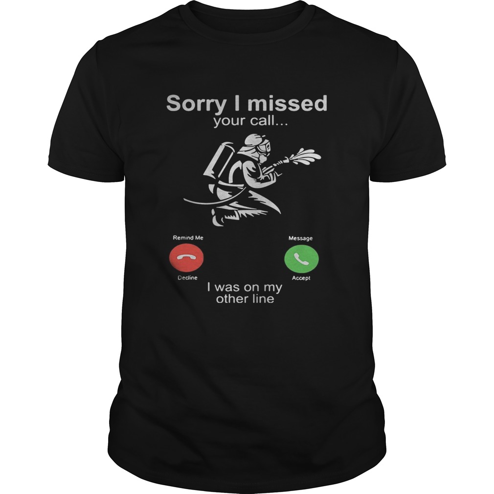Sorry I Missed Your Call I Was On My Other Line T-Shirt