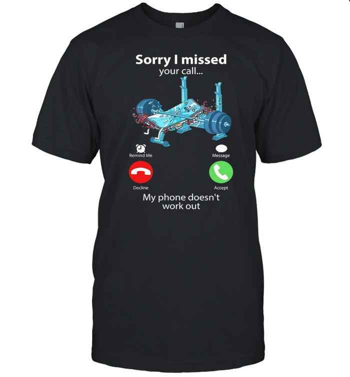 Sorry I Missed Your Call My Phone Doesnt Work Out Weight Lifting T-Shirt