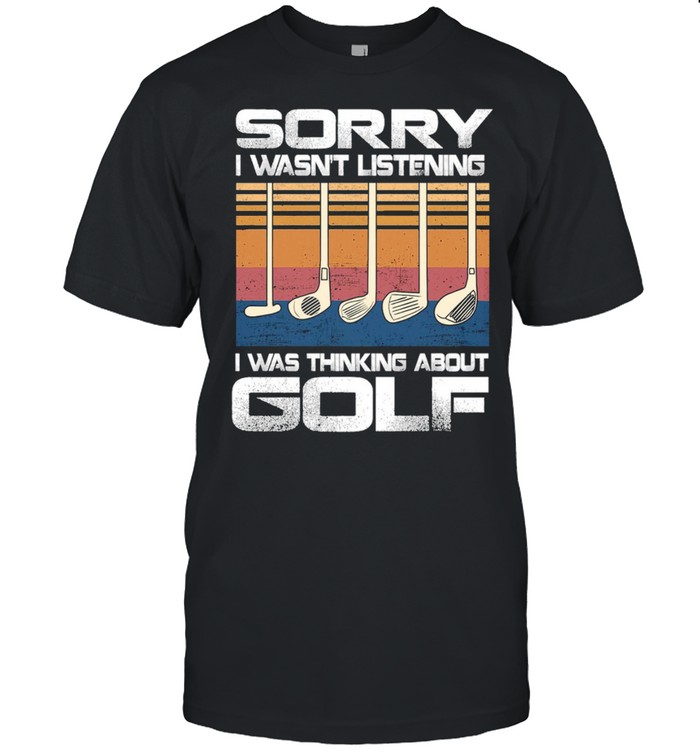 Sorry I Wasnt Listening I Was Thinking About Golf Vintage T-Shirt Sorry I Wasnt Listening I Was Thinking About Golf Vintage T-Shirt