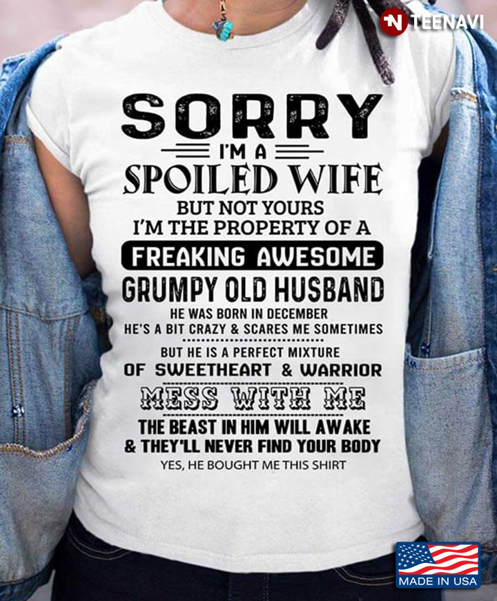 Sorry I’M A Spoiled Wife But Not Yours I’M The Property Of A Freaking Awesome Grumpy Old Husband T-Shirt