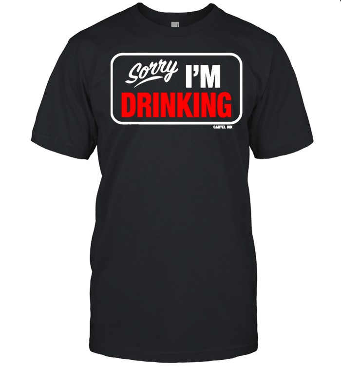 Sorry Im Drinking T-Shirt