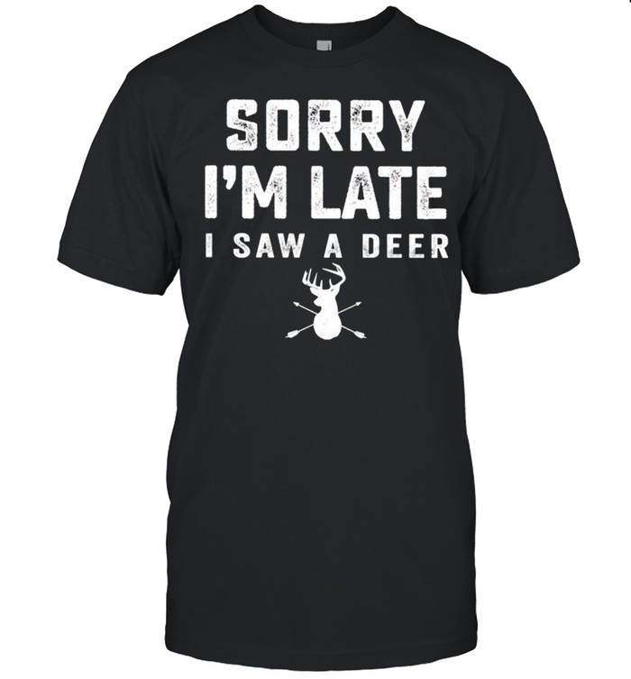 Sorry Im Late I Saw A Deer T-Shirt