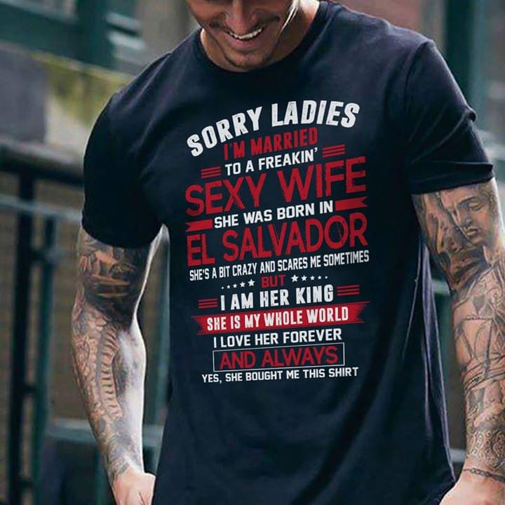 Sorry Ladies I’M Married To Freakin Sexy Wife She Was Born In El Salvador T-Shirt