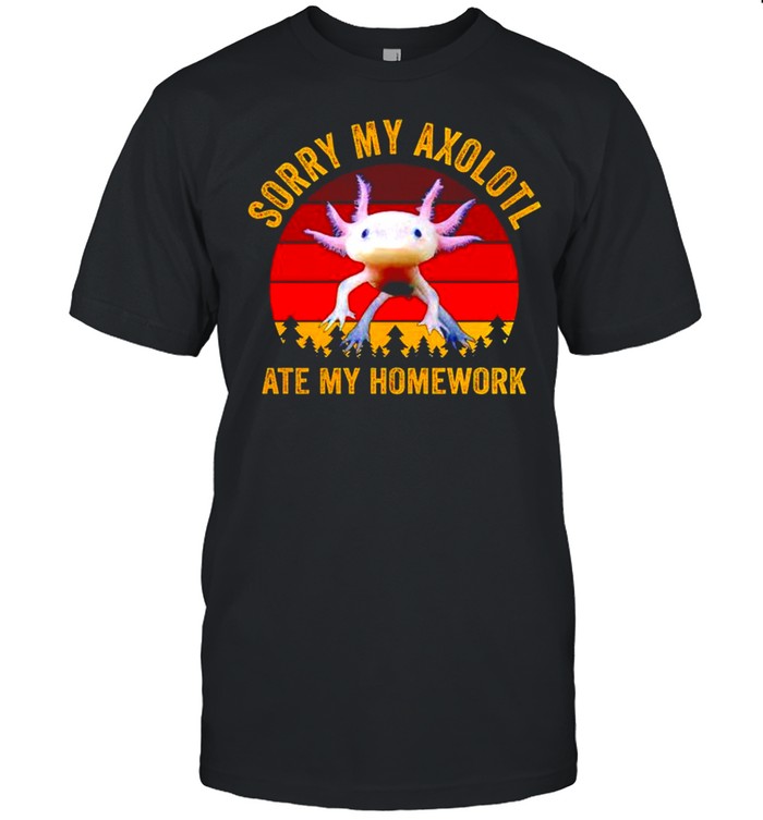 Sorry My Axolotl Ate My Homework T-Shirt Sorry My Axolotl Ate My Homework T-Shirt