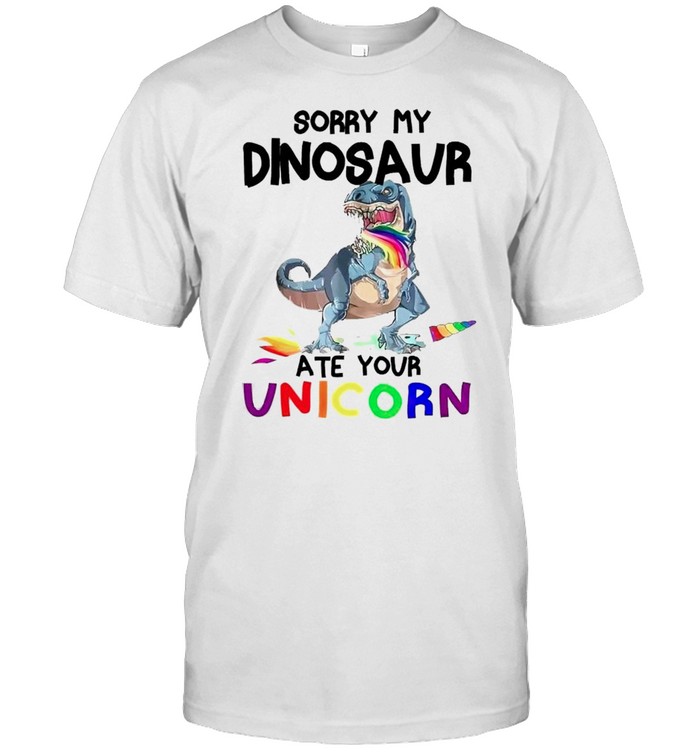 Sorry My Dinosaur Ate Your Unicorn T-Shirt