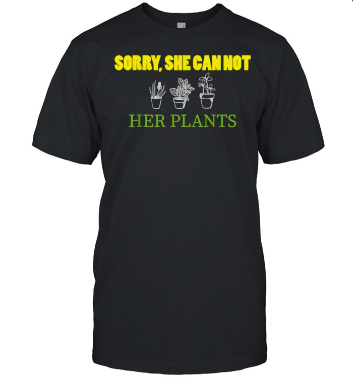 Sorry She Can Not Her Plants T-Shirt
