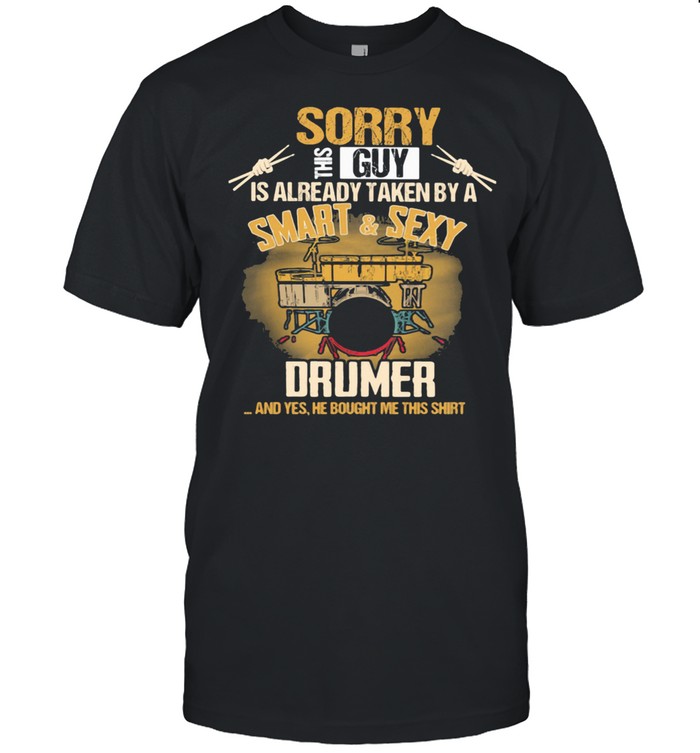 Sorry This Guy Is Already Taken By A Smart And Sexy Drumer And Yes He Bought Me This T-Shirt