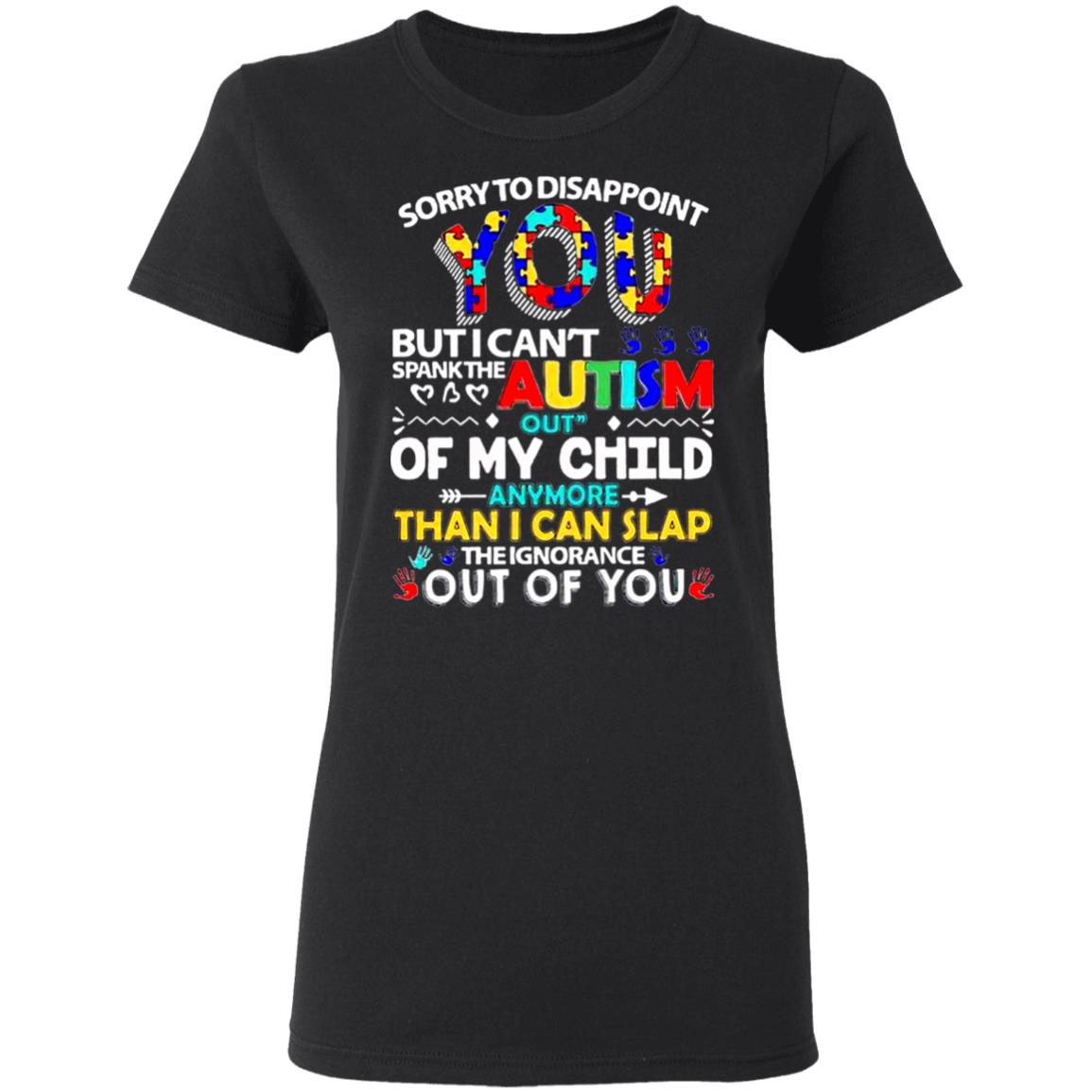 Sorry-To-Disappoint-You-But-I-Cant-Spank-The-Autism-Out-My-Child-Black G500l Gildan Ladies’ 5.3 Oz. T-Shirt Sorry-To-Disappoint-You-But-I-Cant-Spank-The-Autism-Out-My-Child-Black G500l Gildan Ladies’ 5.3 Oz. T-Shirt