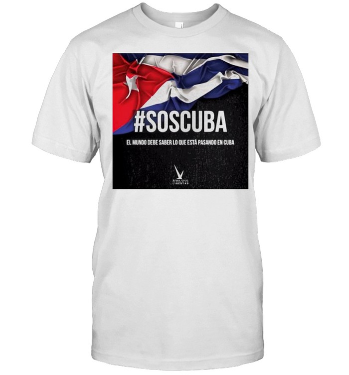 Sos Cuba El Mundo Debe Saber Lo Que Esta Pasando En Cuba T-Shirt