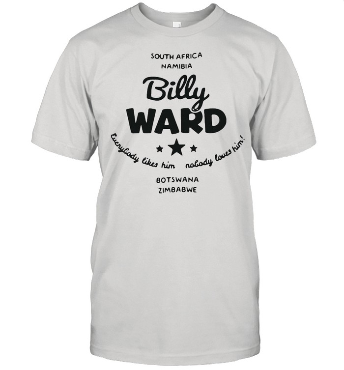 South Africa Namibia Billy Ward Everybody Likes Him Nobody Loves Him Botswana Zimbabwe T-Shirt