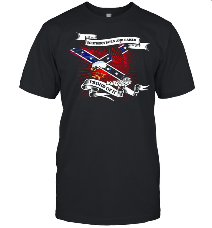 Southern Born And Raised Proud Of It T-Shirt Southern Born And Raised Proud Of It T-Shirt