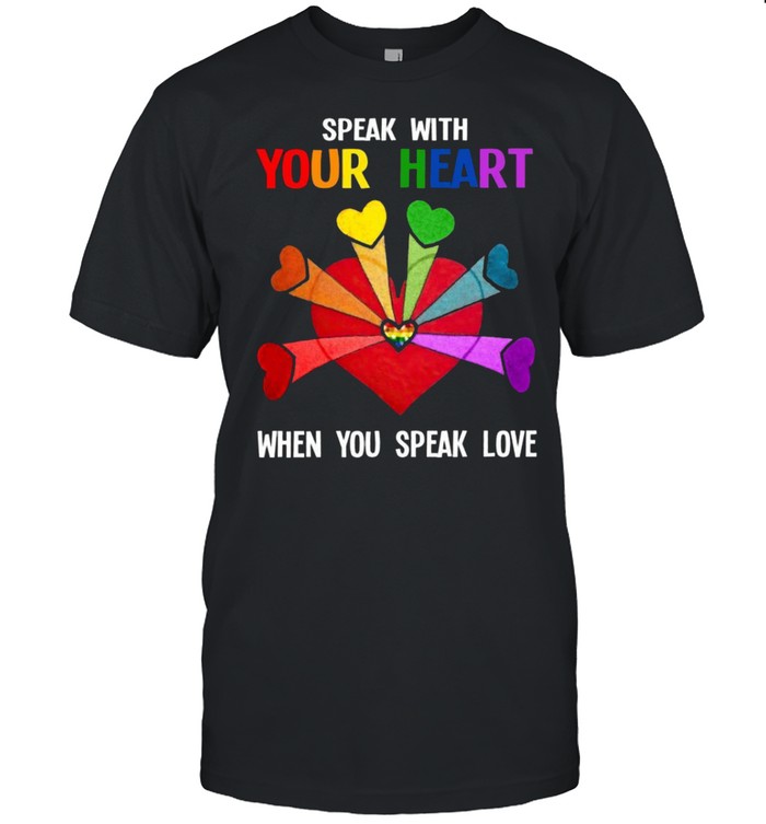 Speak With Your Heart When You Speak Love T-Shirt