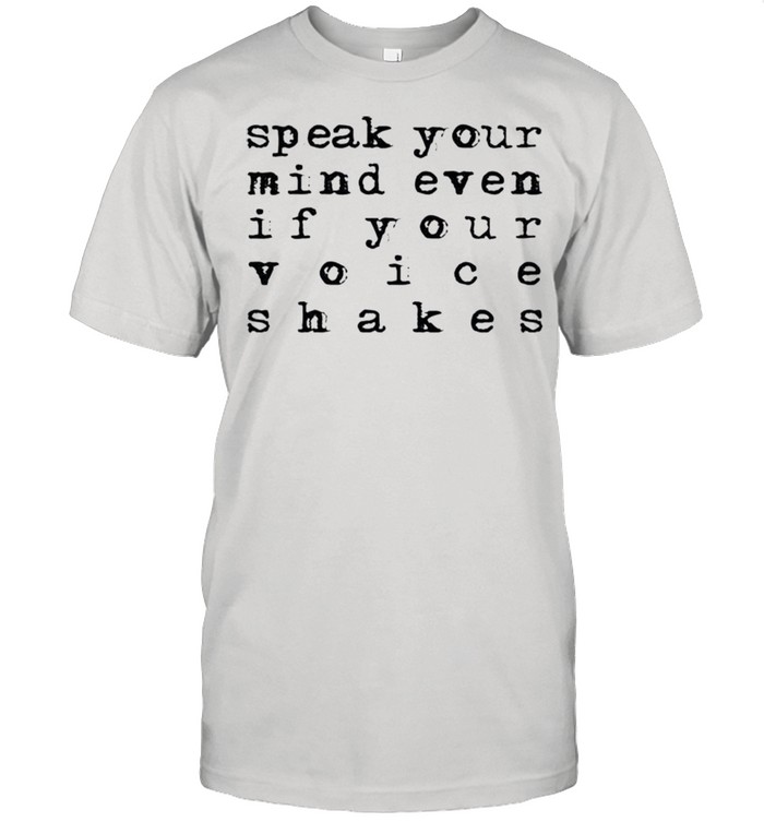 Speak Your Mind Even If Your Voice Shakes T-Shirt
