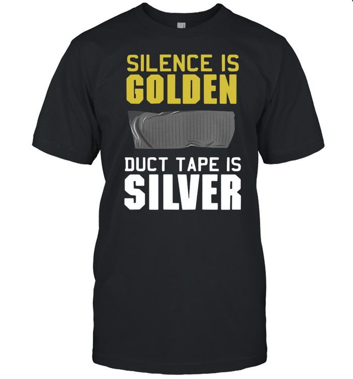 Special Version Silence Is Golden Duct Tape Is Silver T-Shirt