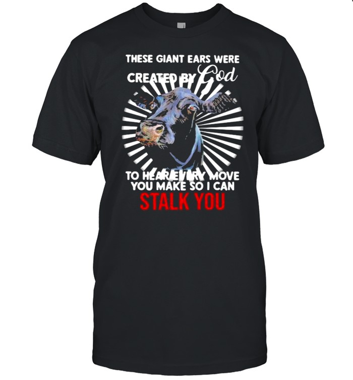These Giant Ears Were Created By God To Hear Every Move You Make So I Can Stalk You Cow T-Shirt
