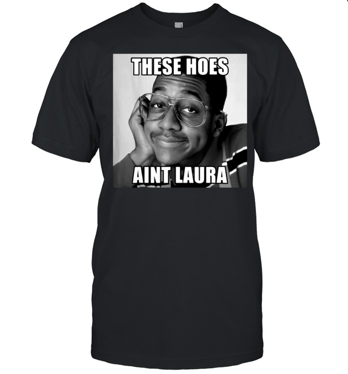 These Hoes Aint Laura T-Shirt