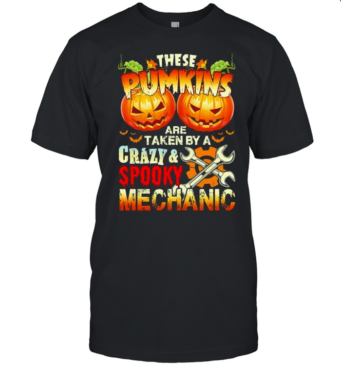 These Pumpkins Are Taken By A Crazy And Spooky Mechanic T-Shirt