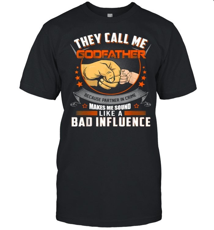 They Call Me Godfather Bad Influence T-Shirt They Call Me Godfather Bad Influence T-Shirt