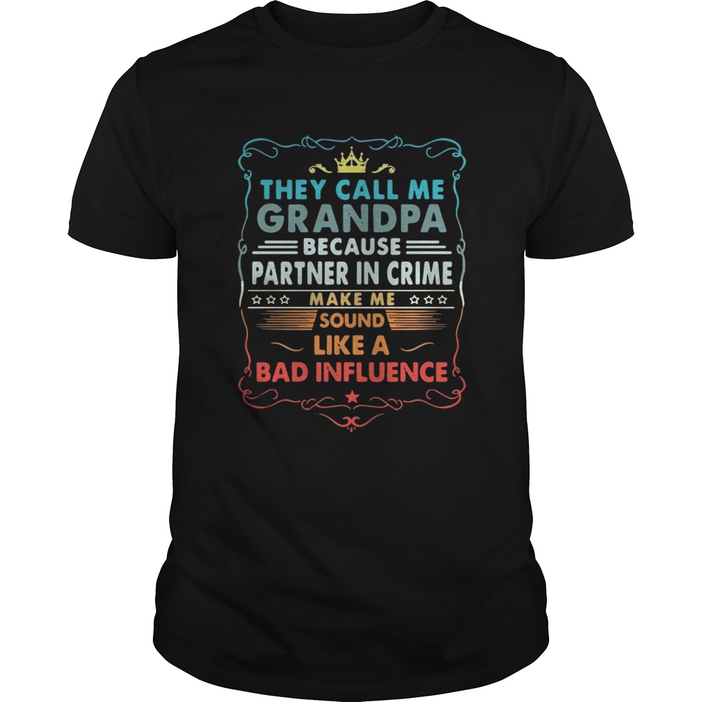 They Call Me Grandpa Because Partner In Crime Make Me Sound Like A Bad Influence T-Shirt