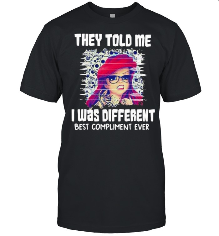 They Told Me I Was Different Best Compliment Ever The Little Mermaid T-Shirt They Told Me I Was Different Best Compliment Ever The Little Mermaid T-Shirt