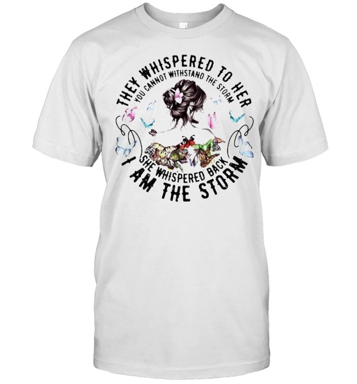 They Whispered To Her I Am The Storn Butterflies T-Shirt